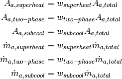 A_{a,superheat}=w_{superheat}A_{a,total}

A_{a,two-phase}=w_{two-phase}A_{a,total}

A_{a,subcool}=w_{subcool}A_{a,total}

\dot m_{a,superheat}=w_{superheat}\dot m_{a,total}

\dot m_{a,two-phase}=w_{two-phase}\dot m_{a,total}

\dot m_{a,subcool}=w_{subcool}\dot m_{a,total}