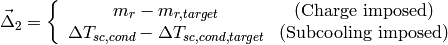 \vec \Delta_2=\left \lbrace \begin{array}{cc} m_r-m_{r,target} & (\mbox{Charge imposed}) \\ \Delta T_{sc,cond}-\Delta T_{sc,cond,target} & (\mbox{Subcooling imposed})\end{array} \right .