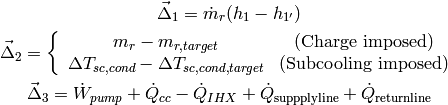 \vec \Delta_1=\dot m_r(h_1-h_{1'})

\vec \Delta_2=\left \lbrace \begin{array}{cc} m_r-m_{r,target} & (\mbox{Charge imposed}) \\ \Delta T_{sc,cond}-\Delta T_{sc,cond,target} & (\mbox{Subcooling imposed})\end{array} \right .

\vec \Delta_3=\dot W_{pump}+\dot Q_{cc}-\dot Q_{IHX}+\dot Q_{\mathrm{suppply line}}+\dot Q_{\mathrm{return line}}