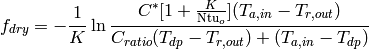 f_{dry} = -\frac{1}{K}\ln\frac{C^* [1 + \frac{K}{\mathrm{Ntu}_o}](T_{a,in}-T_{r,out})}{C_{ratio}(T_{dp} - T_{r,out})+(T_{a,in}-T_{dp})}