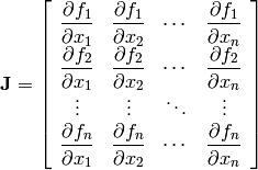 \mathbf{J}=\left[ \begin{array}{cccc}
    \dfrac{\partial f_1}{\partial x_1} & \dfrac{\partial f_1}{\partial x_2} & \cdots& \dfrac{\partial f_1}{\partial x_n}\\
    \dfrac{\partial f_2}{\partial x_1} & \dfrac{\partial f_2}{\partial x_2} & \cdots& \dfrac{\partial f_2}{\partial x_n}\\
    \vdots & \vdots & \ddots & \vdots\\
    \dfrac{\partial f_n}{\partial x_1} & \dfrac{\partial f_n}{\partial x_2} & \cdots& \dfrac{\partial f_n}{\partial x_n}
    \end{array} \right]