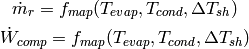 \dot m_r=f_{map}(T_{evap},T_{cond},\Delta T_{sh})

\dot W_{comp}=f_{map}(T_{evap},T_{cond},\Delta T_{sh})