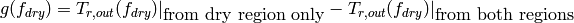 g(f_{dry}) = T_{r,out}(f_{dry})|_{\mbox{from dry region only}} - T_{r,out}(f_{dry})|_{\mbox{from both regions}}