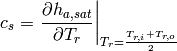 c_s=\left. \frac{\partial h_{a,sat}}{\partial T_{r}} \right| _{T_r=\frac{T_{r,i}+T_{r,o}}{2}}