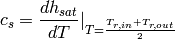 c_s = \frac{dh_{sat}}{dT}|_{T = \frac{T_{r,in}+T_{r,out}}{2}}