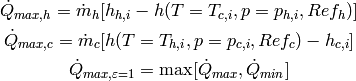 \dot Q_{max,h}=\dot m_h [h_{h,i}-h(T=T_{c,i},p=p_{h,i},Ref_h)]

\dot Q_{max,c}=\dot m_c [h(T=T_{h,i},p=p_{c,i},Ref_c)-h_{c,i}]

\dot Q_{max,\varepsilon=1}=\max[\dot Q_{max},\dot Q_{min}]