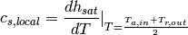 c_{s,local} = \frac{dh_{sat}}{dT}|_{T = \frac{T_{a,in}+T_{r,out}}{2}}