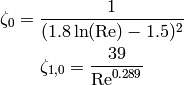 \zeta_0=\frac{1}{(1.8\ln(\mathrm{Re})-1.5)^2}

\zeta_{1,0}=\frac{39}{\mathrm{Re}^{0.289}}