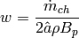 w=\frac{\dot m_{ch}}{2\hat{a}\rho B_p}