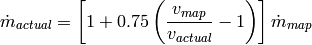 \dot m_{actual} = \left[1 + 0.75 \left(\frac{v_{map}}{ v_{actual}} - 1\right ) \right ]  \dot m_{map}