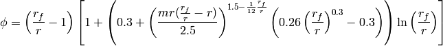 \phi = \left(\frac{r_f}{r} - 1\right) \left[1 + \left(0.3+\left(\frac{mr(\frac{r_f}{r}-r)}{2.5}\right)^{1.5-\frac{1}{12}\frac{r_f}{r}}\left(0.26\left(\frac{r_f}{r}\right)^{0.3}-0.3\right)\right) \ln\left(\frac{r_f}{r}\right)\right]