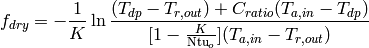 f_{dry} = -\frac{1}{K}\ln\frac{(T_{dp} - T_{r,out})+C_{ratio}(T_{a,in}-T_{dp})}{[1-\frac{K}{\mathrm{Ntu}_o}](T_{a,in}-T_{r,out})}