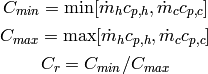 C_{min}=\min[\dot m_h c_{p,h},\dot m_c c_{p,c}]

C_{max}=\max[\dot m_h c_{p,h},\dot m_c c_{p,c}]

C_{r}=C_{min}/C_{max}