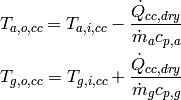 T_{a,o,cc}=T_{a,i,cc}-\frac{\dot Q_{cc,dry}}{\dot m_ac_{p,a}}

T_{g,o,cc}=T_{g,i,cc}+\frac{\dot Q_{cc,dry}}{\dot m_g c_{p,g}}