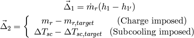 \vec \Delta_1=\dot m_r(h_1-h_{1'})

\vec \Delta_2=\left \lbrace \begin{array}{cc} m_r-m_{r,target} & (\mbox{Charge imposed}) \\ \Delta T_{sc}-\Delta T_{sc,target} & (\mbox{Subcooling imposed})\end{array} \right .