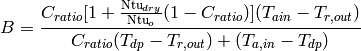 B = \frac{C_{ratio}[1+ \frac{\mathrm{Ntu}_{dry}}{\mathrm{Ntu}_o}(1-C_{ratio})](T_{ain}-T_{r,out})}{C_{ratio}(T_{dp} - T_{r,out})+(T_{a,in}-T_{dp})}