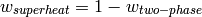 w_{superheat}=1-w_{two-phase}