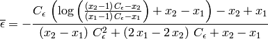 \overline{\epsilon}=-{{C_{\epsilon}\,\left(\log \left({{\left({x_2}-1\right)\,C_{\epsilon}-{x_2}
 }\over{\left({x_1}-1\right)\,C_{\epsilon}-{x_1}}}\right)+
 {x_2}-{x_1}\right)-{x_2}+{x_1}}\over{\left(
 {x_2}-{x_1}\right)\,C_{\epsilon}^2+\left(2\,{x_1}-2\,
 {x_2}\right)\,C_{\epsilon}+{x_2}-{ x_1}}}