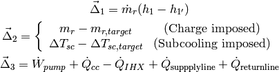 \vec \Delta_1=\dot m_r(h_1-h_{1'})

\vec \Delta_2=\left \lbrace \begin{array}{cc} m_r-m_{r,target} & (\mbox{Charge imposed}) \\ \Delta T_{sc}-\Delta T_{sc,target} & (\mbox{Subcooling imposed})\end{array} \right .

\vec \Delta_3=\dot W_{pump}+\dot Q_{cc}-\dot Q_{IHX}+\dot Q_{\mathrm{suppply line}}+\dot Q_{\mathrm{return line}}