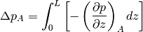 \Delta p_A=\int_{0}^{L}\left[-\left( \frac{\partial p}{\partial z}\right)_A dz\right]