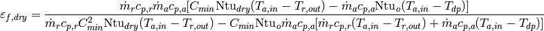 \varepsilon_{f,dry} = \frac{\dot{m}_r c_{p,r} \dot{m}_a c_{p,a} [C_{min}\mathrm{Ntu}_{dry}(T_{a,in} - T_{r,out}) - \dot{m}_a c_{p,a} \mathrm{Ntu}_o(T_{a,in} - T_{dp})]}{\dot{m}_r c_{p,r} C^2_{min} \mathrm{Ntu}_{dry}(T_{a,in} - T_{r,out}) - C_{min} \mathrm{Ntu}_o \dot{m}_a c_{p,a}[\dot{m}_r c_{p,r}(T_{a,in} - T_{r,out})+\dot{m}_a c_{p,a} (T_{a,in} - T_{dp})]}