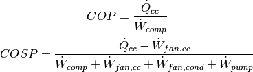 COP=\frac{\dot Q_{cc}}{\dot W_{comp}}

COSP=\frac{\dot Q_{cc}-\dot W_{fan,cc}}{\dot W_{comp}+\dot W_{fan,cc}+\dot W_{fan,cond}+\dot W_{pump}}